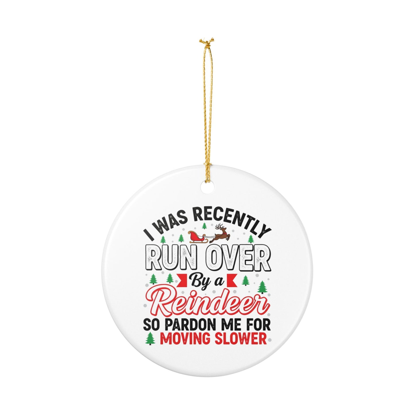 Ceramic Ornament – “I Was Recently Run Over By a Reindeer” Funny Christmas Tree Decoration