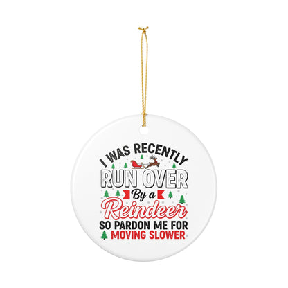 Ceramic Ornament – “I Was Recently Run Over By a Reindeer” Funny Christmas Tree Decoration