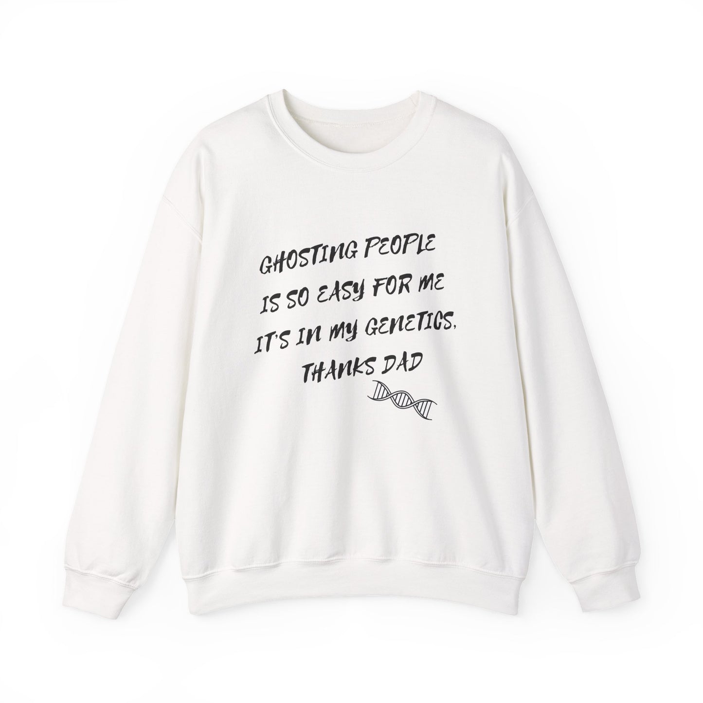 Crewneck Sweatshirt — “Ghosting People Is So Easy For Me, It’s In My Genetics. Thanks Dad” Funny DNA Quote