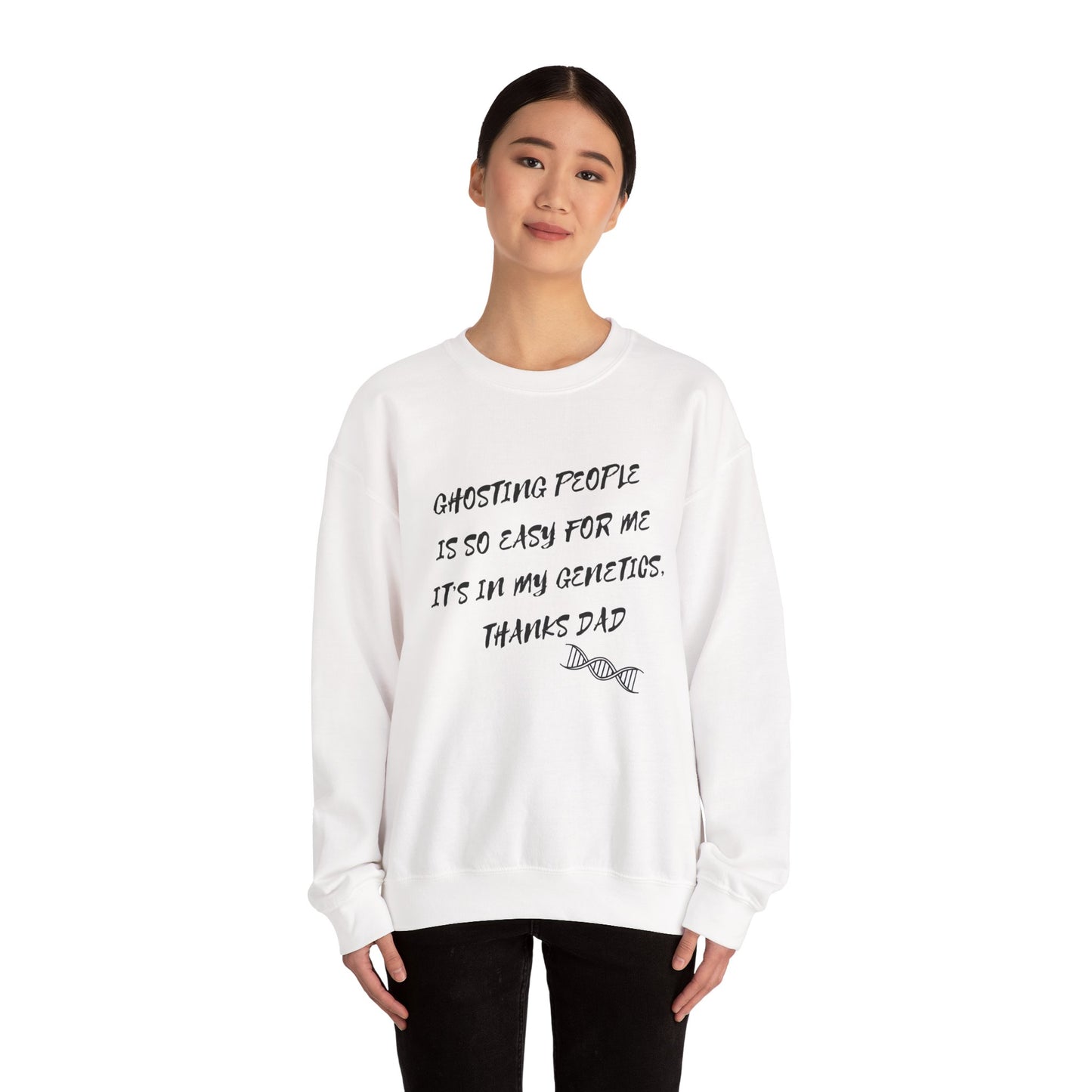 Crewneck Sweatshirt — “Ghosting People Is So Easy For Me, It’s In My Genetics. Thanks Dad” Funny DNA Quote