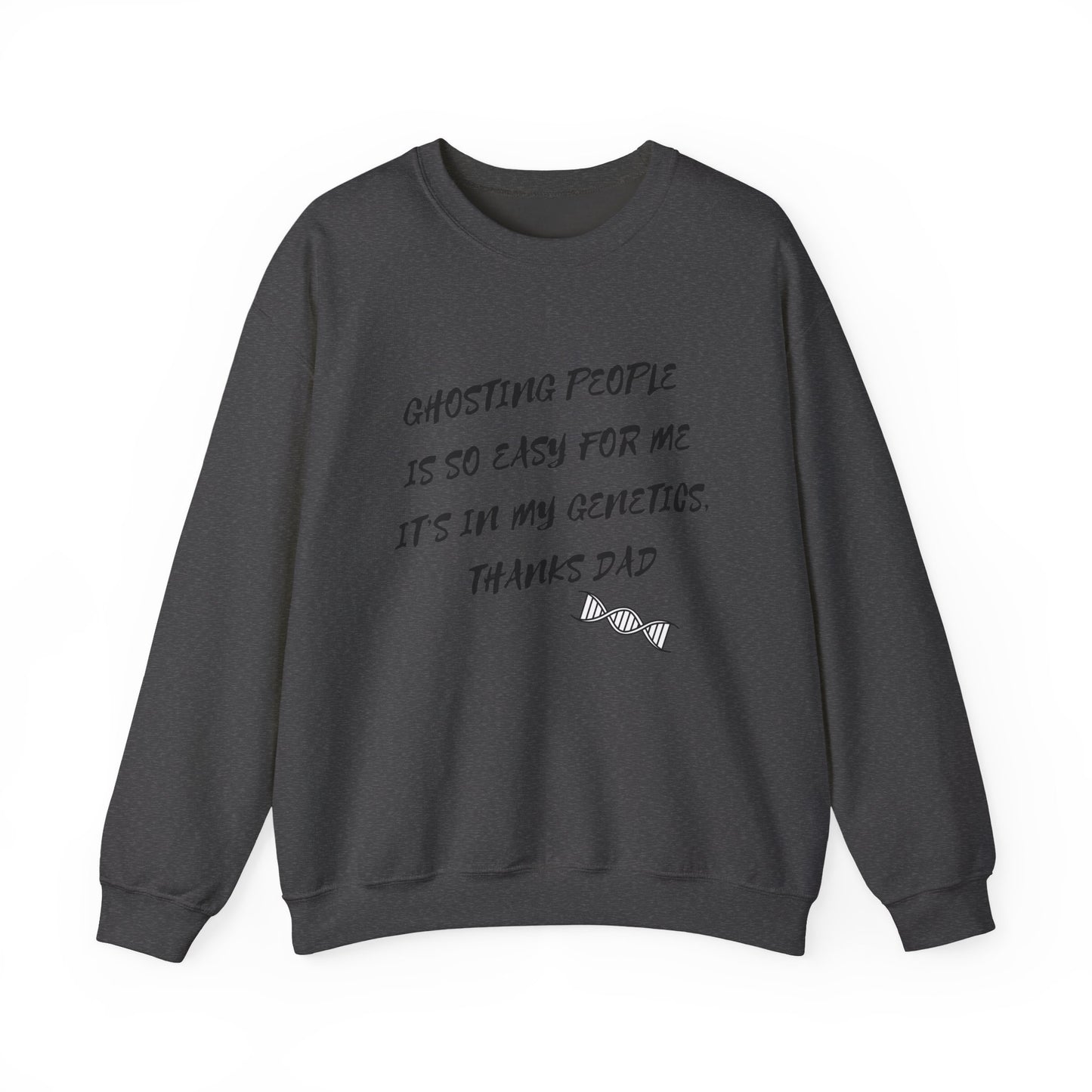 Crewneck Sweatshirt — “Ghosting People Is So Easy For Me, It’s In My Genetics. Thanks Dad” Funny DNA Quote