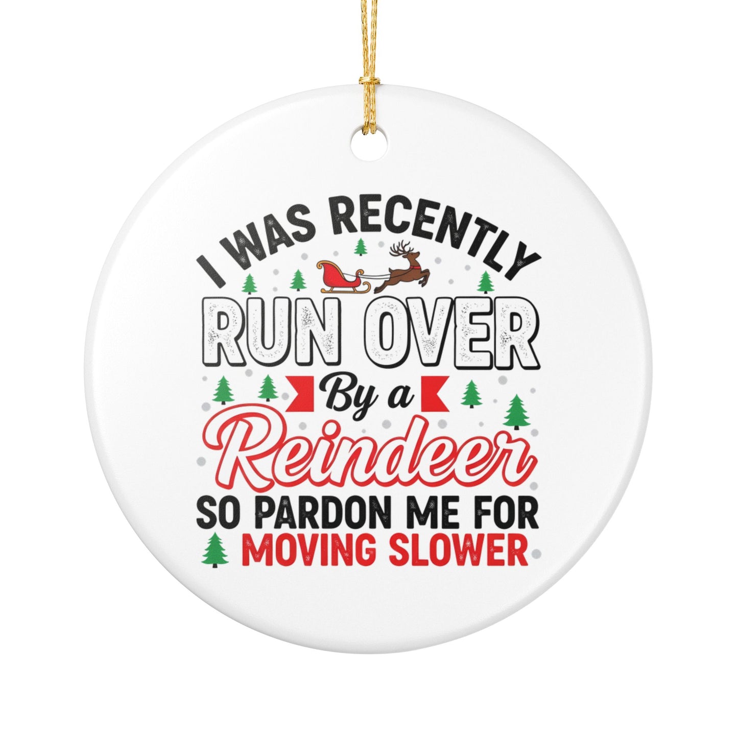 Ceramic Ornament – “I Was Recently Run Over By a Reindeer” Funny Christmas Tree Decoration