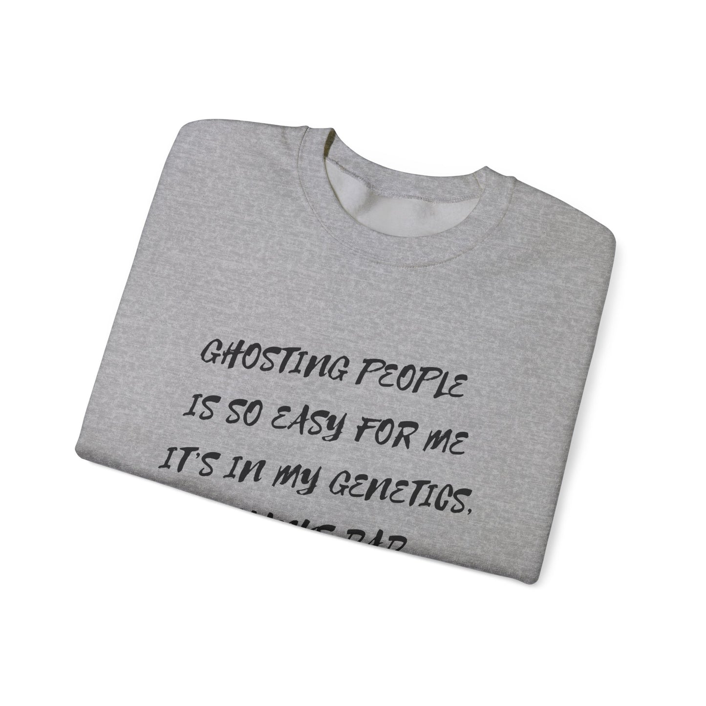 Crewneck Sweatshirt — “Ghosting People Is So Easy For Me, It’s In My Genetics. Thanks Dad” Funny DNA Quote